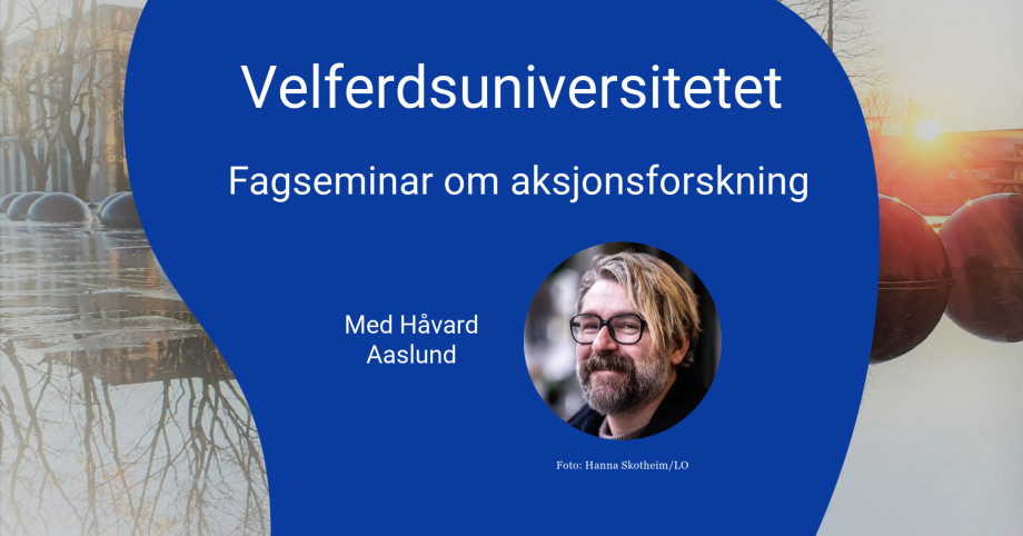 Plakat som promoterer et arrangement. På et blått felt i midten står det "Velferdsuniversitetet Fagseminar om aksjonsforskning Med Håvard Aslund. Det er også et bilde av Aaslund i en sirkel samt et bakgrunnbilde av trær, vann og sol bak det blå feltet.