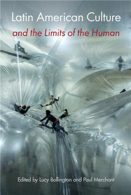 Bokomslag: Latin American Culture and the Limits of the Human redigert av Lucy Bollington and Paul Merchant
